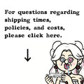 For questions regarding shipping times, policies, and costs, please click here.