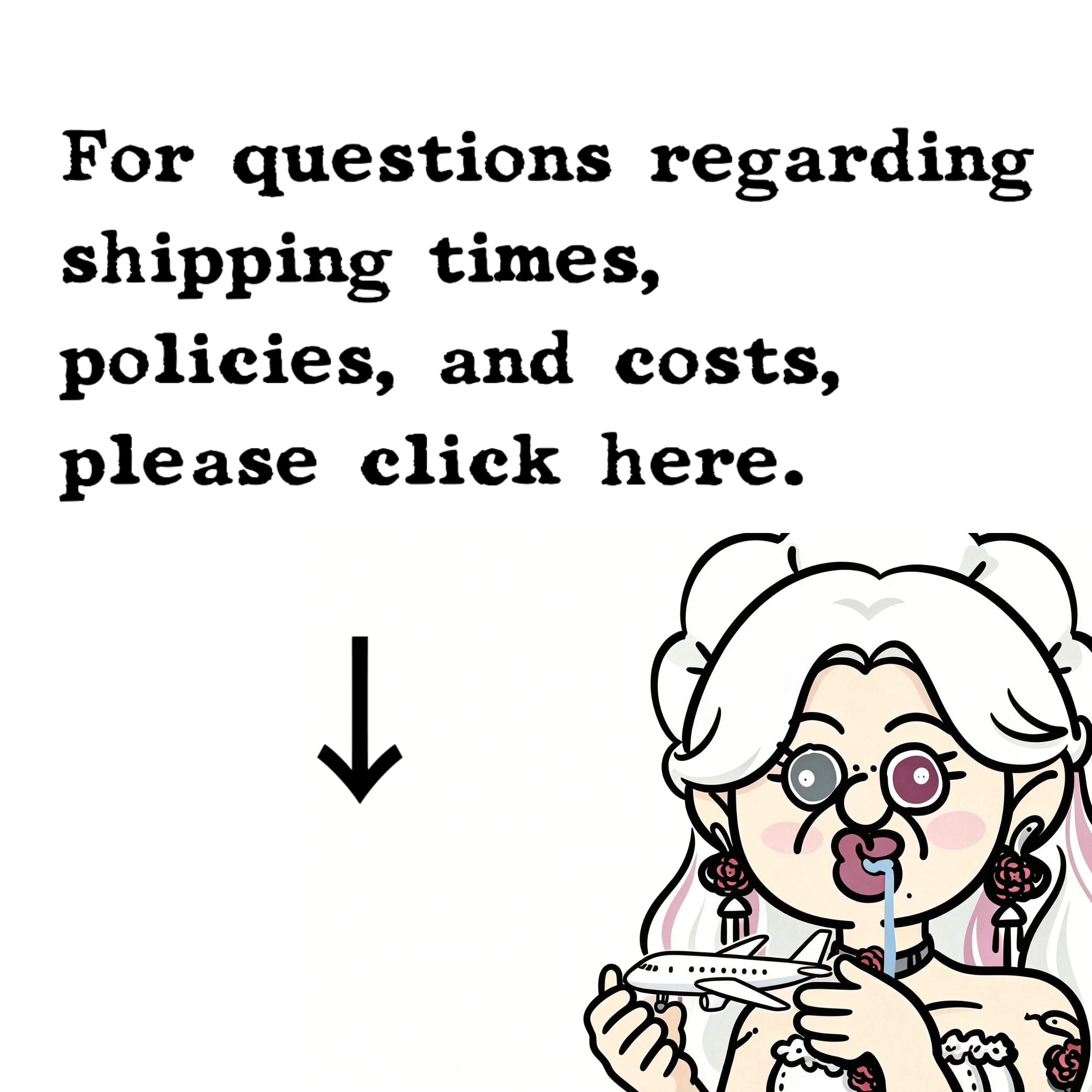 For questions regarding shipping times, policies, and costs, please click here.